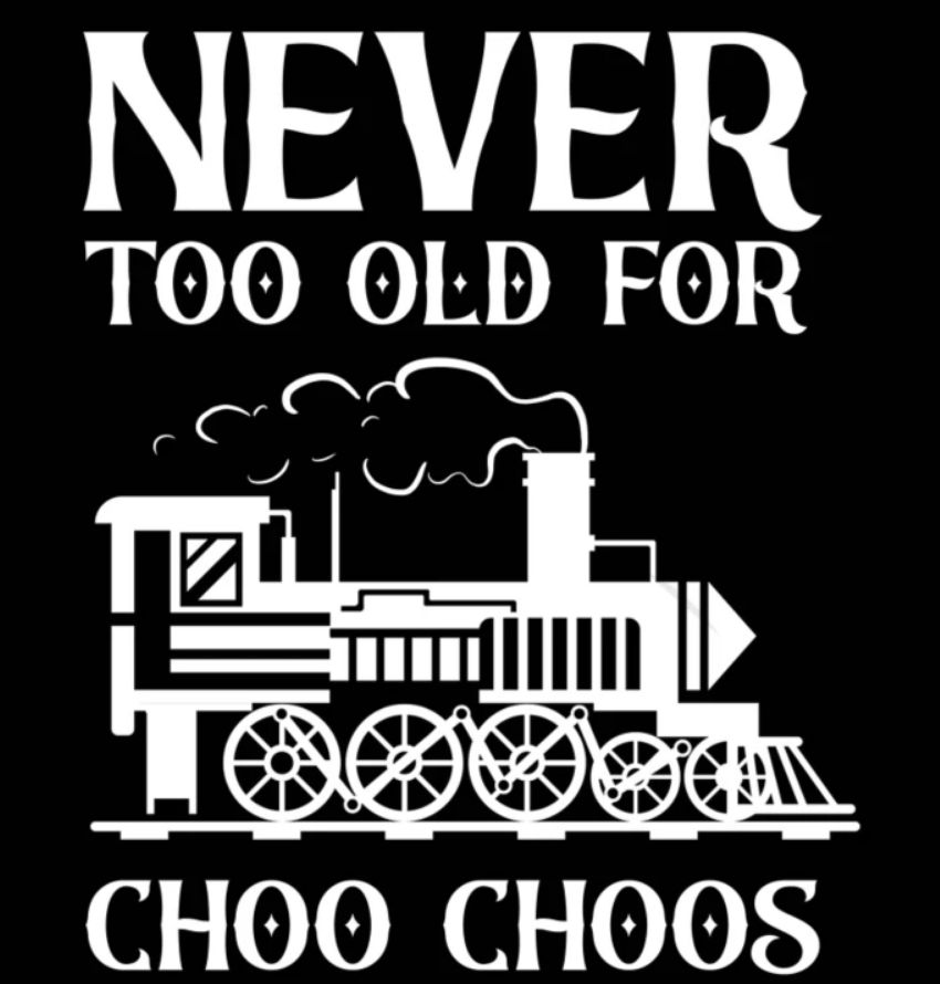 NEVER TO OLD FOR CHOO CHOOS